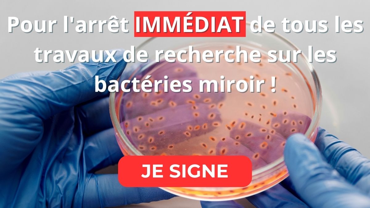 Signez pour l'arrêt IMMÉDIAT de tous les travaux de recherche sur les bactéries miroir